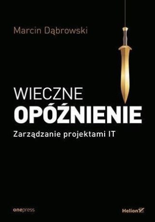 Wieczne opóźnienie. Zarządzanie projektami IT