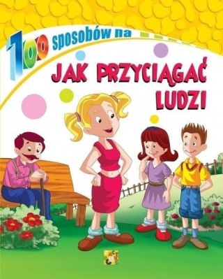 100 sposobów na Jak przyciągać ludzi