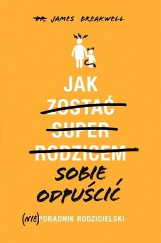 Jak sobie odpuścić. (Nie)poradnik rodzicielski