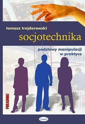 Socjotechnika. Podstawy manipulacji w praktyce