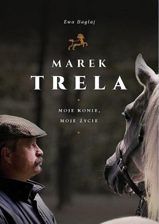 Marek Trela. Moje konie, moje życie