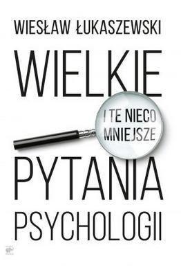 Wielkie i te nieco mniejsze pytania psychologii