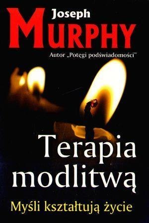 Terapia modlitwą. Myśli kształtują życie