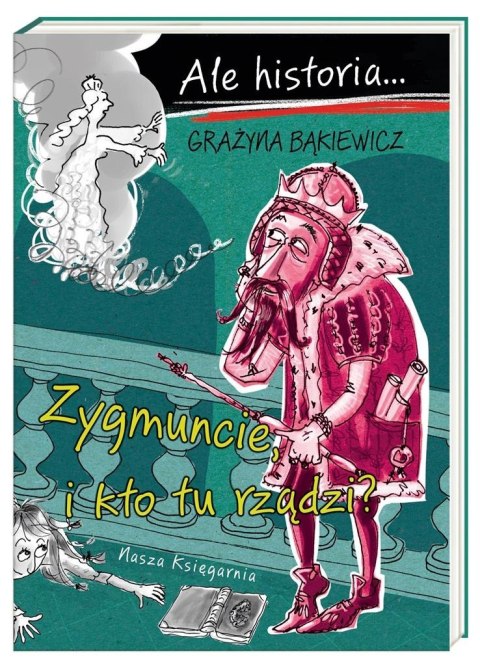 Ale historia Zygmuncie, i kto tu rządzi?