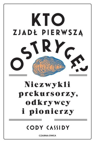 Kto zjadł pierwszą ostrygę? Niezwykli prekursorzy