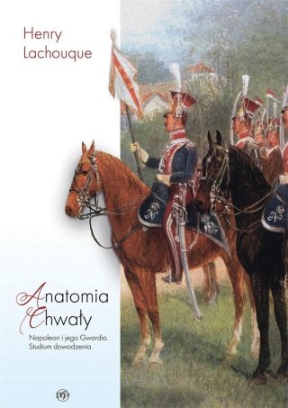 Anatomia chwały. Napoleon i jego Gwardia