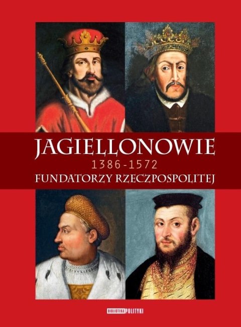 Jagiellonowie. Fundatorzy Rzeczpospolitej