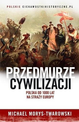 Przedmurze cywilizacji. Polska od 1000 lat na...