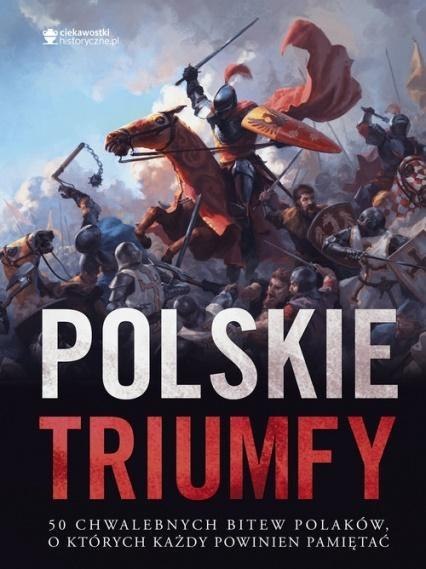 Polskie triumfy. 50 chwalebnych bitew z naszej...