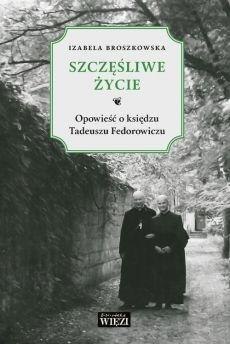 Szczęśliwe życie. Opowieść o księdzu Tadeuszu...