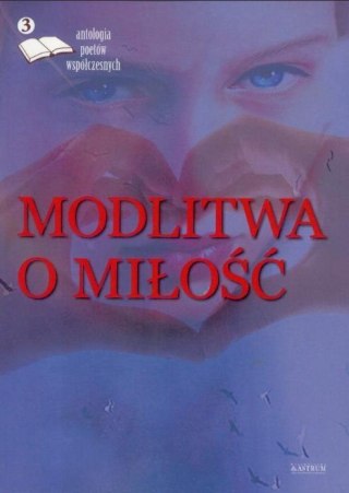 Modlitwa o miłość. Edycja trzecia. Antologia...