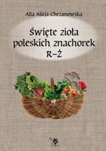 Święte zioła poleskich znachorek T.3 R-Ż