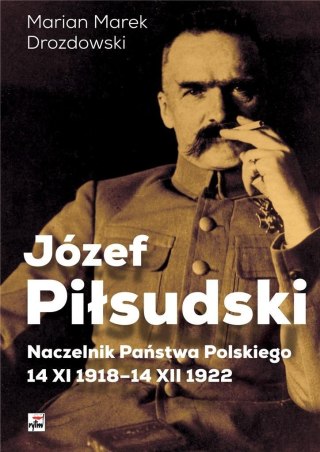 Józef Piłsudski. Naczelnik Państwa Polskiego