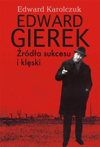 Edward Gierek. Źródła sukcesu i klęski