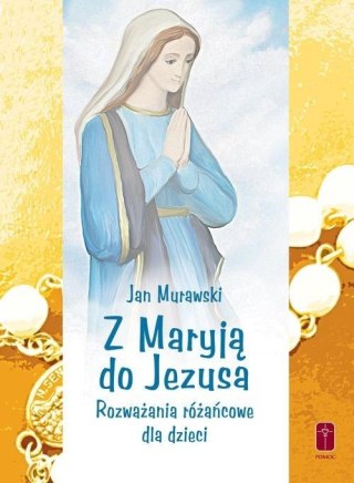 Z Maryją do Jezusa.Rozważania różańcowe dla dzieci