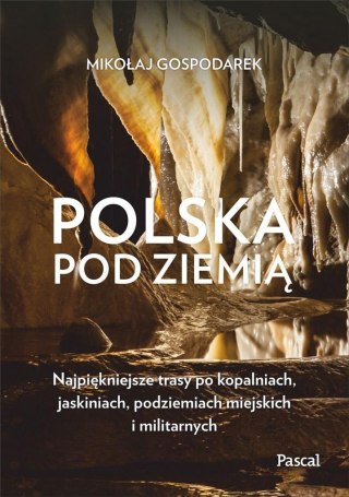 Polska pod ziemią. Najpiękniejsze trasy..