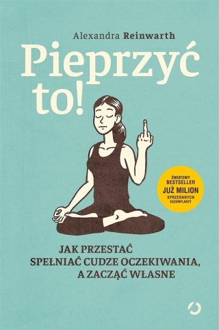 Pieprzyć to! Jak przestać spełniać cudze..