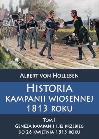 Historia kampanii wiosennej 1813 roku Tom I