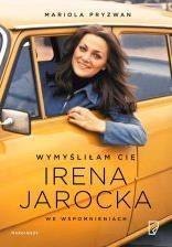 Wymyśliłam Cię. Irena Jarocka we wspomnieniach