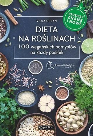 Dieta na roślinach. 100 wegańskich pomysłów..