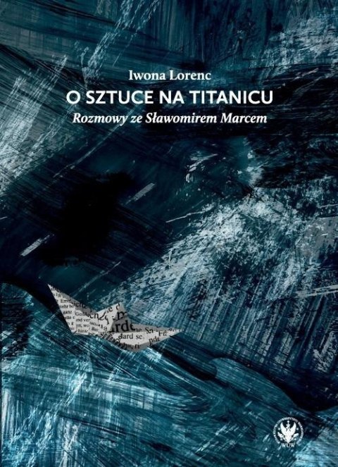 O sztuce na Titanicu. Rozmowy ze Sławomirem Marcem