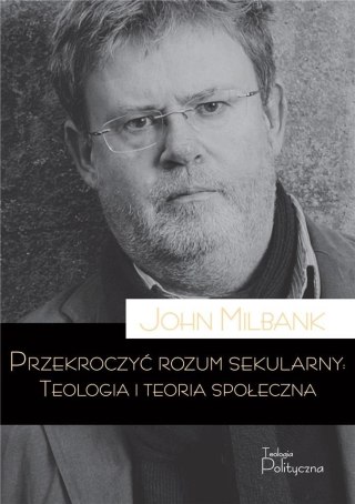 Przekroczyć rozum sekularny. Teologia i teoria...