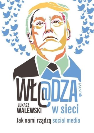 Wł@dza w sieci. Jak nami rządzą social media