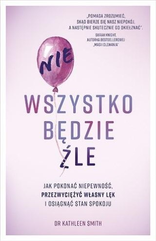 Nie wszystko będzie źle.Jak pokonać niepewność...