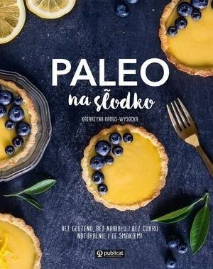 Paleo na słodko. Bez glutenu, bez nabiału...