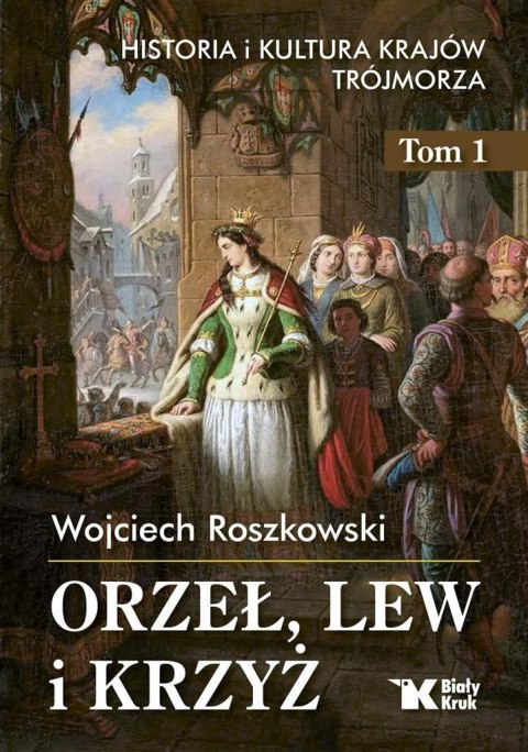 Historia i kultura krajów Trójmorza T.1 Orzeł, lew