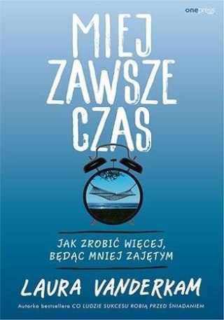 Miej zawsze czas. Jak zrobić więcej, będąc mniej..