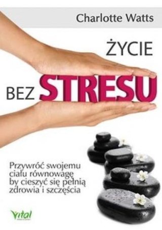 Życie bez stresu. Przywróć swojemu ciału...