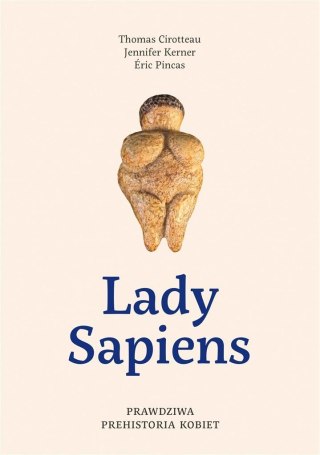 Lady Sapiens. Prawdziwa prehistoria kobiet