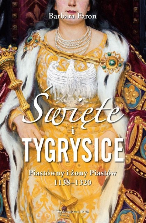 Święte i tygrysice. Piastówny i żony Piastów