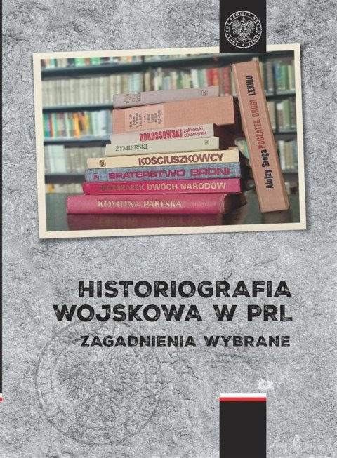 Historiografia wojskowa w PRL. Zagadnienia wybrane