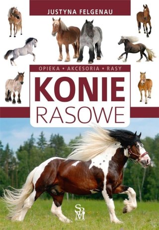 Konie rasowe. Opieka, akcesoria, rasy w.2022