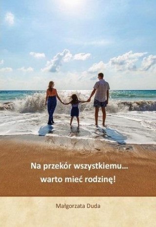 Na przekór wszystkiemu warto mieć rodzinę!