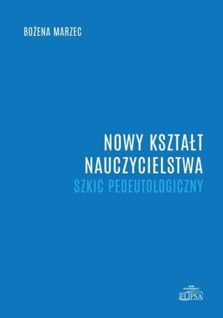 Nowy kształt nauczycielstwa. Szkic pedeutologiczny