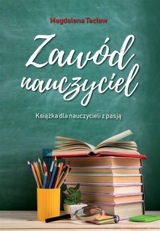 Zawód nauczyciel. Książka dla nauczycieli z pasją