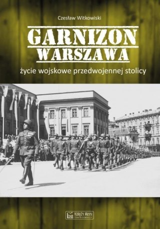 Garnizon Warszawa. Życie wojskowe przedwojennej...