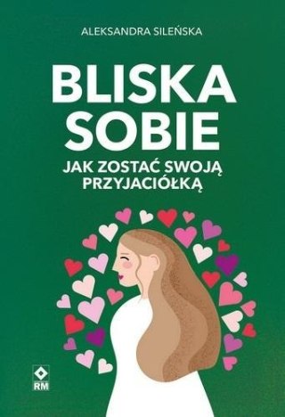 Bliska sobie. Jak zostać swoją przyjaciółką