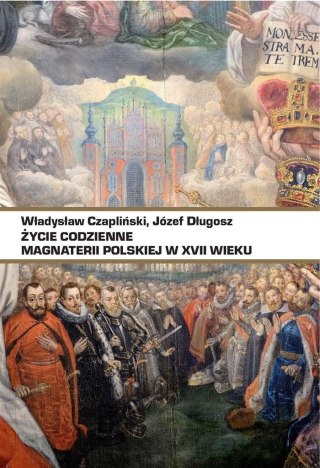 Życie codzienne magnaterii polskiej w XVII wieku