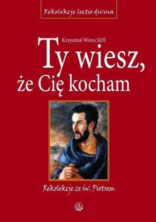 Ty wiesz, że Cię kocham. Rekolekcje ze św. Piotrem