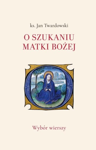 O szukaniu Matki Bożej. Wybór wierszy