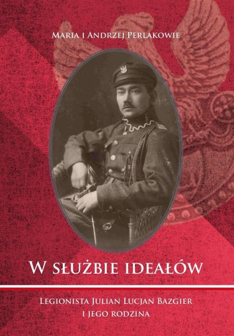 W służbie ideałów. Legionista Julian Lucjan...