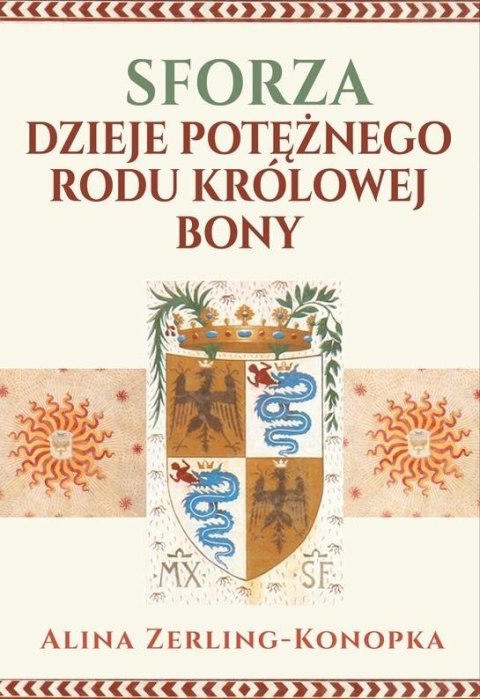 Sforza. Dzieje potężnego rodu królowej Bony Sforza. Dzieje potężnego rodu królowej Bony