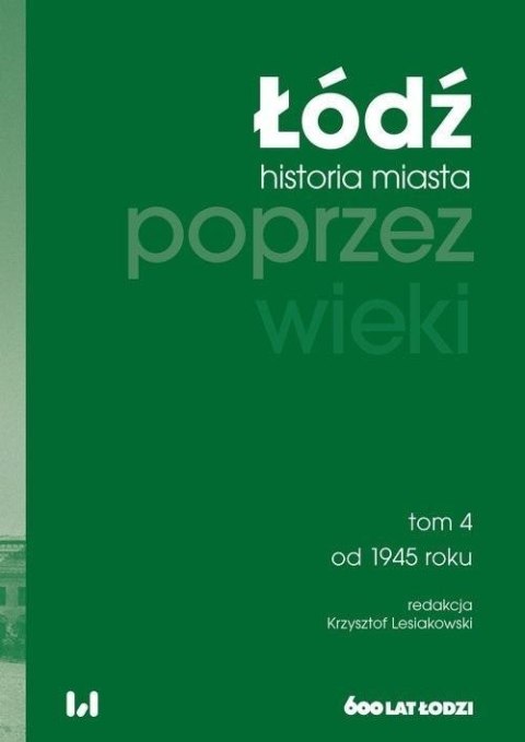 Łódź poprzez wieki. Historia miasta T.4 od 1945 r.