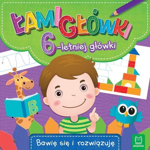 Łamigłówki 6-letniej główki. Bawię się i rozwiązuj