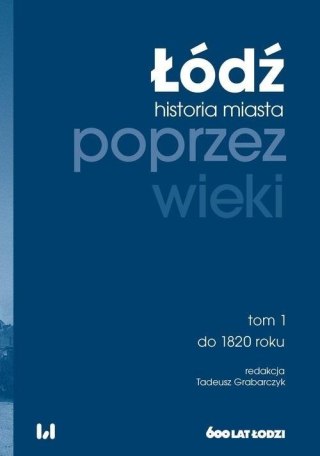 Łódź poprzez wieki. Historia miasta T.1