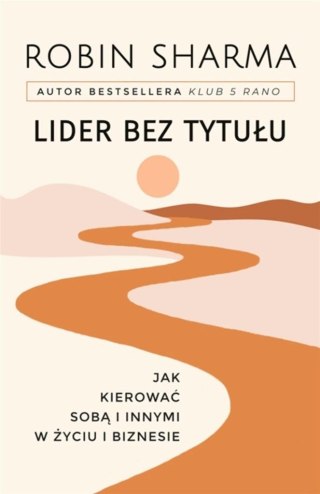 Lider bez tytułu. Jak kierować sobą i innymi..